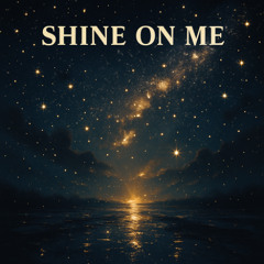 Shine on me