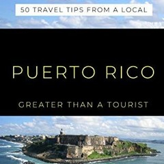 READ EPUB KINDLE PDF EBOOK Greater Than a Tourist- Puerto Rico: 50 Travel Tips from a Local (Greater