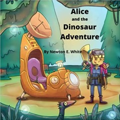 Read Book Alice And The Dinosaur Adventure By  Newton E White (Author)