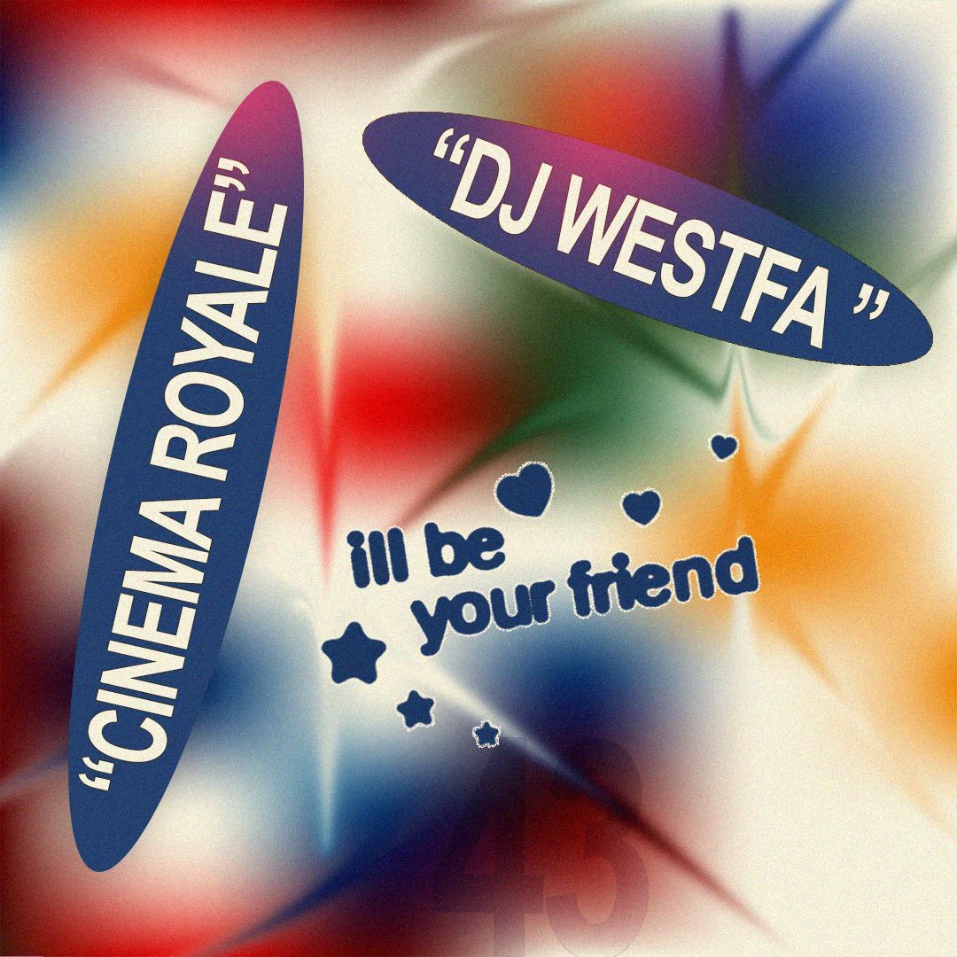 ill be your friend w/ Cinema Royale & DJ Westfa
