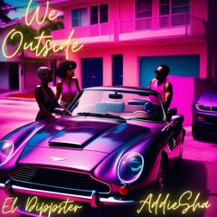 EL Dippster x Addiesha - We Outside