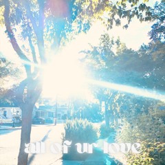 all of ur love