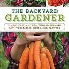 DOWNLOAD KINDLE ✅ The Backyard Gardener: Simple, Easy, and Beautiful Gardening with V