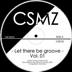 CSMZ - Let there be groove - Vol. 01 - 3h Groove Techno Set