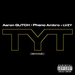 Aaron Glitch x Pheno Ambro x LVZY - TYT (Whine)