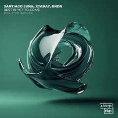 Santiago Luna, Xtabay, RNDR - Best Is Yet To Come (Incl. Atóm (IE) Remix) [deep dip]