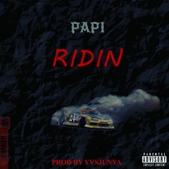 PAPI - RIDIN Prod. YV$ Juneya