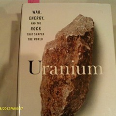View [PDF EBOOK EPUB KINDLE] Uranium: War, Energy and the Rock That Shaped the World