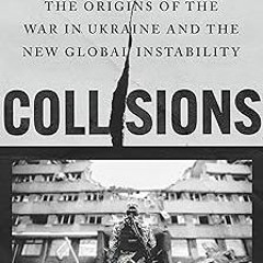 MOBI Collisions: The Origins of the War in Ukraine and the New Global Instability BY Michael Ki