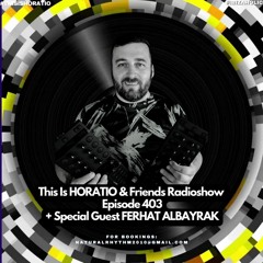 THIS IS HORATIO&FRIENDS 403 + SPECIAL GUEST FERHAT ALBAYRAK