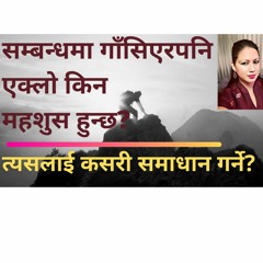 सम्बन्धमा गाँसिएको हुँदाहुँदै पनि मान्छेले के कारण एक्लो महशुस गर्छ? || यो समस्याको समाधान के हो? ||