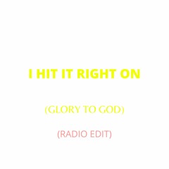 I HIT IT RIGHT ON (GLORY TO GOD) (RADIO EDIT)