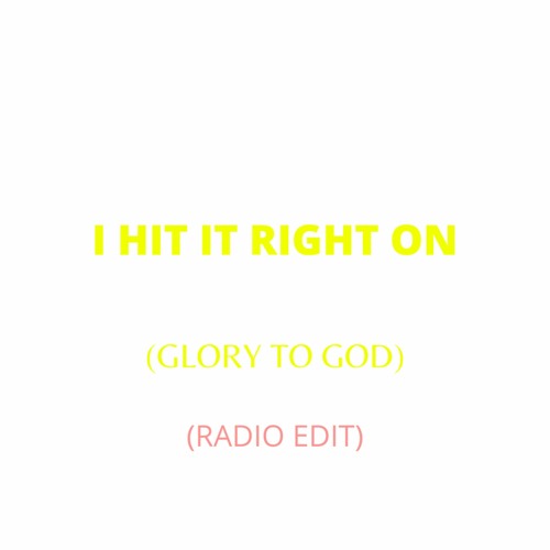 I HIT IT RIGHT ON (GLORY TO GOD) (RADIO EDIT)