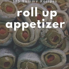 Free read✔ 175 Yummy Roll Up Appetizer Recipes: A Yummy Roll Up Appetizer Cookbook You