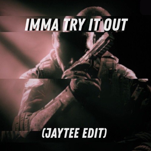 IMMA TRY IT OUT (JAYTEE EDIT) [FREE DL]