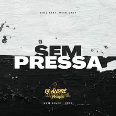 Sem Pressa Remix - CAÍQ feat. Nesk Only ( DJ Ändré Mäshup )