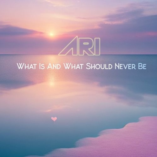 Stream What Is And What Should Never Be by ARI Listen online for free