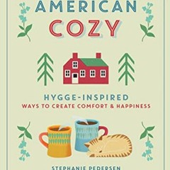 Read pdf American Cozy: Hygge-Inspired Ways to Create Comfort & Happiness by  Stephanie Pedersen