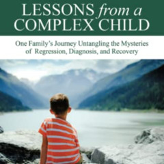 download EPUB 🗸 Lessons from a Complex Child: One Family's Journey Untangling the My