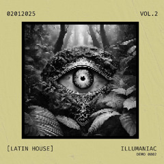 DEMO 0002 02012025 ILLUMANIAC [LATIN HOUSE]