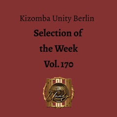 Kizomba Unity Berlin by DJ LaRoca - Selection of the Week Vol. 170