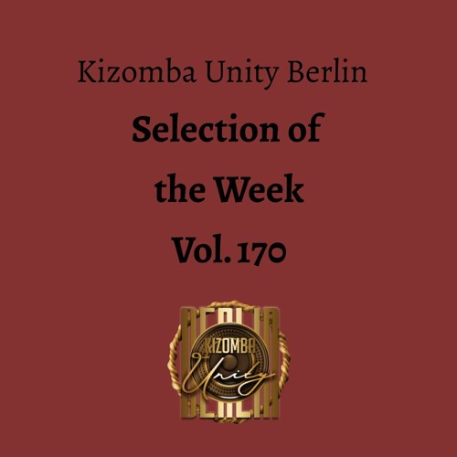 Kizomba Unity Berlin by DJ LaRoca - Selection of the Week Vol. 170