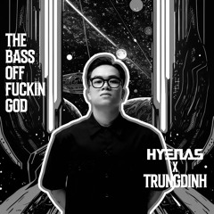 THE BASS OF FUcKIN GOD - [DJHYENAS ft TRUNGDINH]