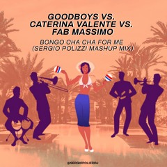 Goodboys vs. Caterina Valente vs. Fab Massimo - Bongo Cha Cha For Me (Sergio Polizzi Mash Up Mix)
