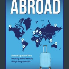 READ [PDF] 📕 Abroad: American Expats that Thrive Personally and Professionally Living in Foreign C