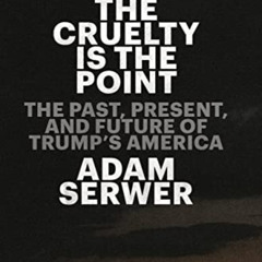 [Access] EPUB 💗 The Cruelty Is the Point: The Past, Present, and Future of Trump's A