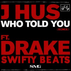 WHO TOLD YOU | REMIX | J HUS | DRAKE | SWIFTY BEATS | SMG | 2023