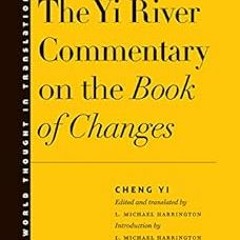 READ [KINDLE PDF EBOOK EPUB] The Yi River Commentary on the Book of Changes (World Th
