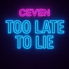 TOO LATE TO LIE - CEVEN