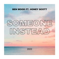 Ben Wood Ft Honey Scott - Someone Instead