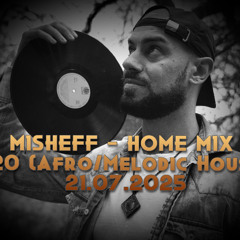 MISHEFF - Home Mix 020 (Afro/Melodic House) 21.07.2025