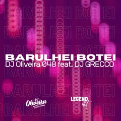 BARULHEI BOTEI - DJ OLIVEIRA 048 E DJ GRECCO