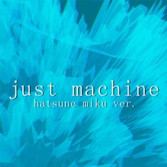 just machine (Hatsune Miku Version)