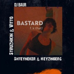 Bastard! - F..k That & Baur & Struzhkin & Vitto (Shteyneker & Heyzinberg Edit) [2020]