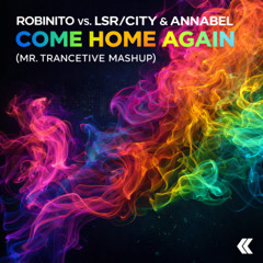 Robinito vs. LSR CITY & Annabel - Come Home Again (Mr. Trancetive Mashup) [Free Download]