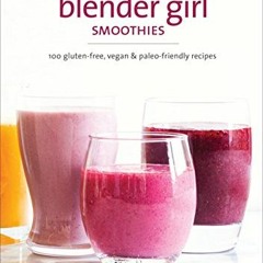 ( tAA ) The Blender Girl Smoothies: 100 Gluten-Free, Vegan, and Paleo-Friendly Recipes by  Tess Mast