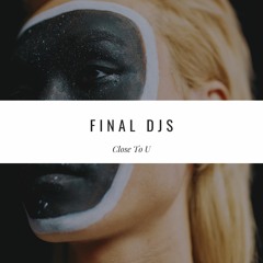 FINAL DJS - Close To U *Free Download*