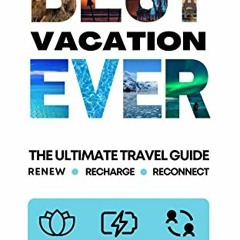 GET KINDLE 📦 Best Vacation Ever: The Ultimate Travel Guide to Renew, Recharge and Re