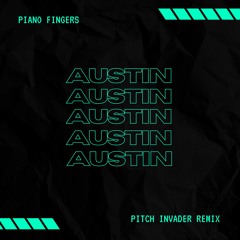 Piano Fingers - Austin (Pitch Invader Remix)