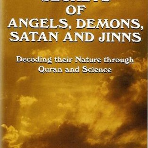[ACCESS] EPUB KINDLE PDF EBOOK SECRETS OF ANGELS, DEMONS, SATAN, AND JINNS - Decoding