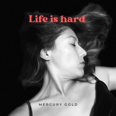 ''Life Is Hard '' Mercury Gold