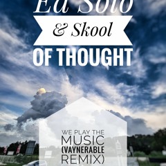 Ed Solo & Skool Of Thought - We Play The Music (Vaynerable Remix)