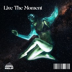 Live The Moment - ReliF