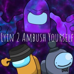 Lyin 2 Ambush Yourself