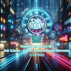 Timeless Mix Series: 003 Dub Science Live on Timeless Events Worcester 7/25/2025