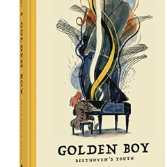 [View] PDF 📦 Golden Boy: Beethoven's Youth by  Mikael Ross &  Nika Knight [EPUB KIND